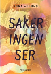 Saker Ingen Ser (Anna Ahlund)