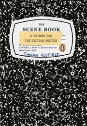 The Scene Book: A Primer for the Fiction Writer (Sandra Scofield)