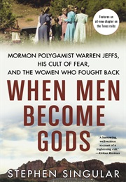 When Men Become Gods: Mormon Polygamist Warren Jeffs, His Cult of Fear, and the Woman Who Fought Bac (Stephen Singular)