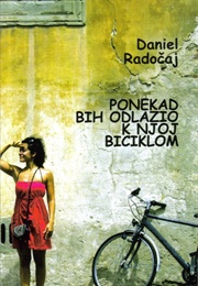 Ponekad Bih Odlazio K Njoj Biciklom (Daniel Radočaj)