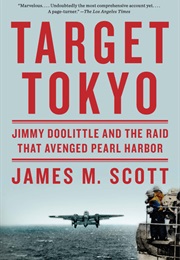 Target Tokyo: Jimmy Doolittle and the Raid That Avenged Pearl Harbor (James M. Scott)