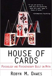 House of Cards: Psychology and Psychotherapy Built on Myth (Robyn Dawes)