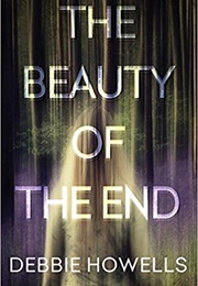 The Beauty of the End (Debbie Howells)