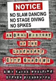 No Slam Dancing • No Stage Diving • No Spikes: An Oral History of the Legendary City Gardens (Amy Yates Wuelfing & Steven Dilodovico)