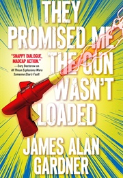 They Promised Me the Gun Wasn't Loaded (James Alan Gardner)