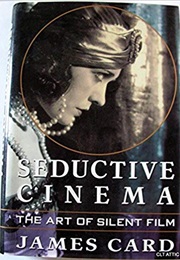 Seductive Cinema: The Art of Silent Film (James Card)