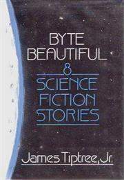 Byte Beautiful: Eight Science Fiction Stories by James Tiptreejr