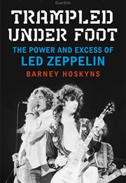 Trampled Under Foot: The Power and Excess of Led Zeppelin (Barney Hoskyns)