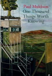 One Thousand Things Worth Knowing (Paul Muldoon)