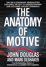 The Anatomy of Motive: The FBI's Legendary Mindhunter Explores the Key to Understanding and Catching (John E. Douglas & Mark Olshaker)