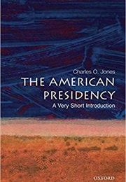 The American Presidency: A Very Short Introduction (Charles O. Jones)