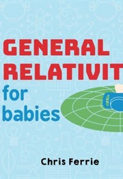 General Relativity for Babies (Chris Ferrie)