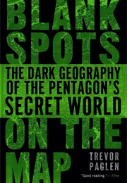 Blank Spots on the Map: The Dark Geography of the Pentagon's Secret World (Trevor Paglen)