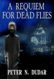 A Requiem for Dead Flies (Peter N Dudar)