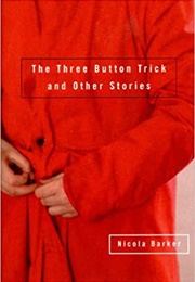 The Three Button Trick and Other Stories (Nicola Barker)