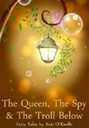 The Queen, the Spy & the Troll Below (Rori O'Keeffe)