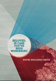 Beloved, in Case You've Been Wondering (Wayne Holloway-Smith)