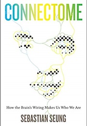 Connectome: How the Brain's Wiring Makes Us Who We Are (Sebastian Seung)