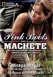 Pink Boots and a Machete: My Journey From NFL Cheerleader to National Geographic Explorer (Mireya Mayor and Jane Goodall)