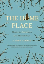 The Home Place: Memoirs of a Colored Man&#39;s Love Affair With Nature (J.Drew Lanham)