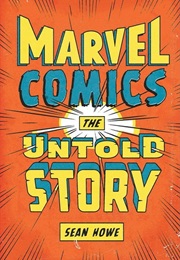 Marvel Comics: The Untold Story (Sean Howe)