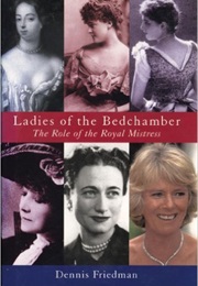 Ladies of the Bedchamber: The Role of the Royal Mistress (Dennis Friedman)