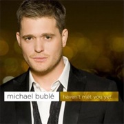 Haven't Met You Yet by Michael Buble