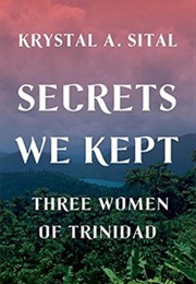 Secrets We Kept: Three Women of Trinidad (Krystal Sital)