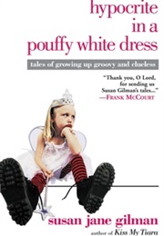 Hypocrite in a Pouffy White Dress: Tales of Growing Up Groovy and Clueless (Susan Jane Gilman)