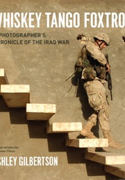 Whiskey Tango Foxtrot: A Photographer's Chronicle of the Iraq War (Ashley Gilbertson)