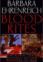 Blood Rites: Origins and History of the Passions of War (Barbara Ehrenreich)