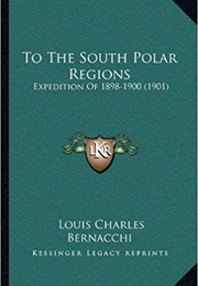 To the South Polar Regions: Expedition of 1898-1900 (Louis Charles Bernacchi)