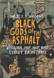 Black Gods of the Asphalt: Religion, Hip-Hop, and Street Basketball (Onaje Woodbine)