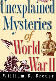 Unexplained Mysteries of World War Ii (William B Breuer)