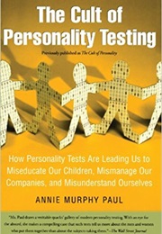 The Cult of Personality: How Personality Tests Are Leading Us to Miseducate Our Children, Mismanage (Annie Murphy Paul)