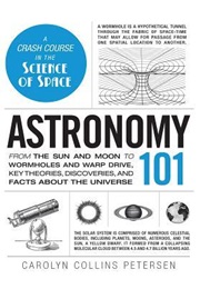 Astronomy 101: From the Sun and Moon to Wormholes and Warp Drive, Key Theories, Discoveries, and Fac (Carolyn Collins Petersen)