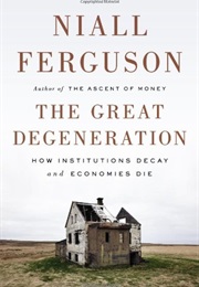 The Great Degeneration:How Institutions Decay and Economies Die (Niall Ferguson)