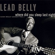 Where Did You Sleep Last Night? - Leadbelly