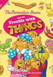 The Berenstain Bears and the Trouble With Things (Jan and Mike Berenstain)