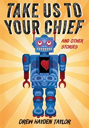 Take Us to Your Chief and Other Stories (Drew Hayden Taylor)