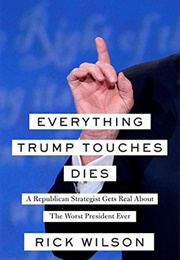Everything Trump Touches Dies (Rick Wilson)