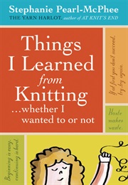 Things I Learned From Knitting (Stephanie Pearl-McPhee)