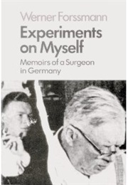 Experiments on Myself: Memoirs of a Surgeon in Germany (Werner Forssmann)