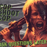 Cop Shoot Cop - Ask Questions Later