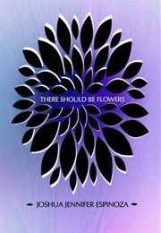 There Should Be Flowers (Joshua Jennifer Espinoza)