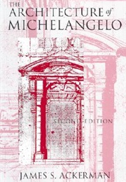 The Architecture of Michelangelo (James S. Ackerman)