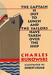 The Captain Is Out to Lunch and the Sailors Have Taken Over the Ship (Charles Bukowski)