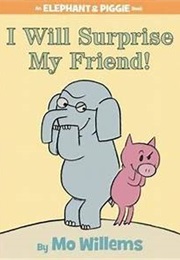 I Will Surprise My Friend (Mo Willems)