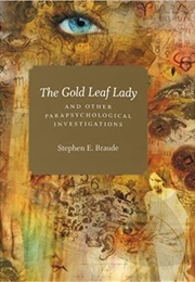 The Gold Leaf Lady and Other Parapsychological Investigations (Stephen E. Braude)