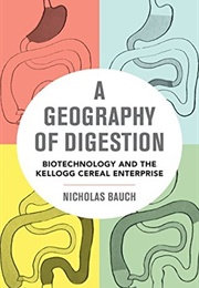 A Geography of Digestion: Biotechnology and the Kellogg Cereal Enterprise (Nicholas Bauch)